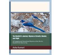 The Bluebird’s Journey: Rhymes of Growth, Wonder, and Flight: 40 Engaging and Educational Rhymes on the Life of a Bluebird from Nest to Sky (Little Wings: Lifelong Journey Rhymes Series)
