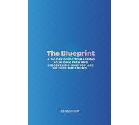 The Blueprint: A 90-Day Guide to Mapping Your Own Path and Discovering Who You Are Outside the Crowd. (Teens Edition)