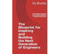 The Blueprint for Inspiring and Building the Next Generation of Engineers: The Complete Roadmap from Student Aspiration to Engineering Success