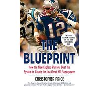 The Blueprint: How the New England Patriots Beat the System to Create the Last Great NFL Superpower