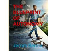 THE BLUEPRINT OF AUTONOMY: Strategic Steps to Break Free from the Money Trap and Build True Financial Freedom