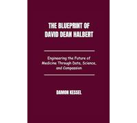 The Blueprint of David Dean Halbert: Engineering the Future of Medicine Through Data, Science, and Compassion