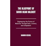 The Blueprint of David Dean Halbert: Engineering the Future of Medicine Through Data, Science, and Compassion