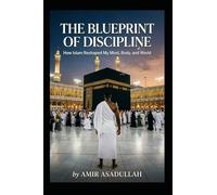 The Blueprint of Discipline: How Islam Reshaped My Mind, Body, and World