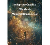 The Blueprint of Reality Workbook: Manifestation in Action