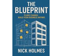 The Blueprint: Plans Change. Build Your Business Anyway.