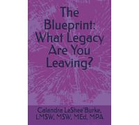 The Blueprint: What Legacy Are You Leaving?: A Path to Healing, Purpose, and Generational Transformation