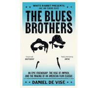 The Blues Brothers : An Epic Friendship, the Rise of Improv, and the Making of an American Film Classic