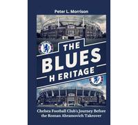 THE BLUES HERITAGE: Chelsea Football Club's Journey Before the Roman Abramovich Takeover