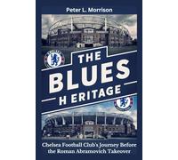 THE BLUES HERITAGE: Chelsea Football Club's Journey Before the Roman Abramovich Takeover