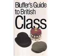 The Bluffer's Guide to British Class: Bluff Your Way in British Class (Bluffer Guides)
