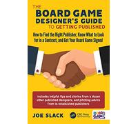 The Board Game Designer's Guide to Getting Published: How to Find the Right Publisher, Know What to Look for in a Contract, and Get Your Board Game Signed
