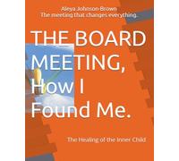 THE BOARD MEETING How I Found Me: The Healing of the Inner Child