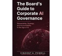 The Board’s Guide to Corporate AI Governance: Stewardship, Strategy, and Accountability in the Age of AI