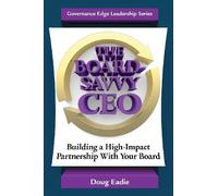 The Board-Savvy CEO: Building a High-Impact Partnership With Your Board