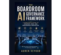 The Boardroom AI Governance Framework: A Director's Guide to Strategy, Risk, and Responsible Innovation