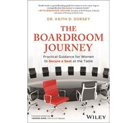 The Boardroom Journey : Practical Guidance for Women to Secure a Seat at the Table