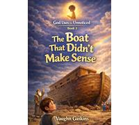 THE BOAT THAT DIDN’T MAKE SENSE God Uses The Unnoticed Book 3