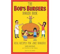The Bob's Burgers Burger Book: Real Recipes for Joke Burgers