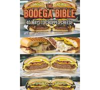 The Bodega Bible 40 Ways to Chopped Cheese: Global Variations of the NYC Street Food Staple - From Harlem Classics to Wagyu & Oxtail