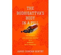 The Bodhisattva's Body in a Pill: The Material and Spiritual History of a Buddhist Relic Tradition (Traditions and Transformations in Tibetan Buddhism)