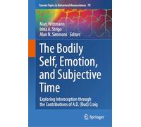 The Bodily Self, Emotion, and Subjective Time: Exploring Interoception through the Contributions of A.D. (Bud) Craig: 70 (Current Topics in Behavioral Neurosciences, 70)