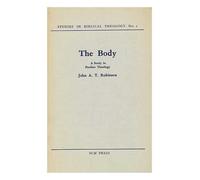 The Body : a Study in Pauline Theology / by John A. T. Robinson