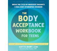 The Body Acceptance Workbook for Teens: Break the Cycle of Obsessive Thoughts and Heal Body Dysmorphic Disorder