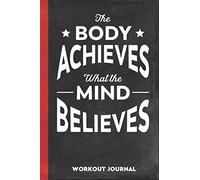 The Body Achieves What The Mind Believes: Workout Journal