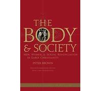 The Body and Society Men, Women, and Sexual Renunciation in Early Christianity (Columbia Classics in Religion): Men, Women, and Sexual Renunciation in ... Introduction (Columbia Classics in Religion)