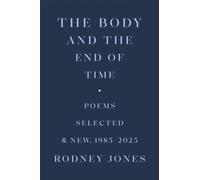 The Body and the End of Time : Poems Selected and New, 1985-2025