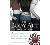 Body Art Book: A Complete Illustrated Guide to Tattoos Piercings and Other Body Modifications