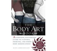 Body Art Book: A Complete Illustrated Guide to Tattoos Piercings and Other Body Modifications