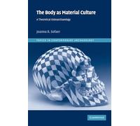 The Body as Material Culture: A Theoretical Osteoarchaeology: 4 (Topics in Contemporary Archaeology, Series Number 4)