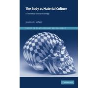 The Body as Material Culture: A Theoretical Osteoarchaeology: 4 (Topics in Contemporary Archaeology, Series Number 4)