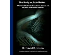 The Body as Soft-Matter: A Framework for Blood, Mucus, Repair, Disease, and the Limits of Mechanistic Medicine