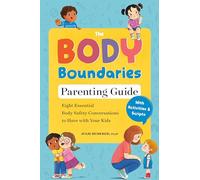 The Body Boundary Parenting Guide: Eight Essential Body Safety Conversations to Have with Your Kids
