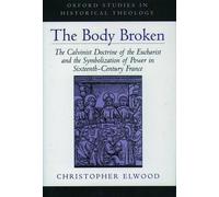 The Body Broken: The Calvinist Doctrine of the Eucharist and the Symbolization o