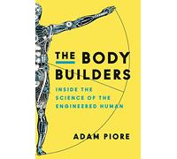 The Body Builders: Inside the Science of the Engineered Human