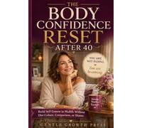 The Body Confidence Reset After 40: Build Self-Esteem in Midlife Without Diet Culture, Comparison, or Shame