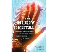 The Body Digital A Brief History of Humans and Machines from Cuckoo Clocks to ChatGPT