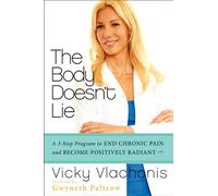 The Body Doesn't Lie: A 3-Step Program to End Chronic Pain and Become Positively Radiant: The Three-Step Program to End Chronic Pain and Become Positively Radiant