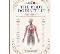 The Body Doesn't Lie: The Method: Workbook 4: The Cardiovascular, Respiratory and Sensory Body