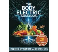 The Body Electric Cookbook: Inspired by Robert O. Becker: Harnessing High-Frequency Foods for Energy, Healing, and Vitality