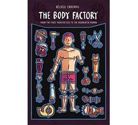 The Body Factory: From the First Prosthetics to the Augmented Human