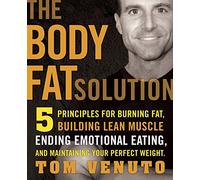 The Body Fat Solution: 5 Principles for Burning Fat, Building Lean Muscles, Ending Emotional Eating, and Maintaining Your Perfect Weight