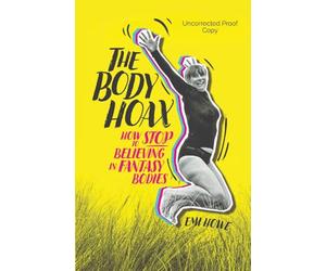 The Body Hoax: Stop Believing in Fantasy Bodies