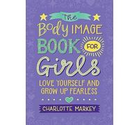 The Body Image Book for Girls: Love Yourself and Grow Up Fearless