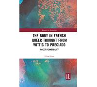 The Body in French Queer Thought from Wittig to Preciado: Queer Permeability (Research in Sexualities)