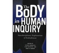 The Body in Human Inquiry: Interdisciplinary Explorations of Embodiment (Critical Bodies)
